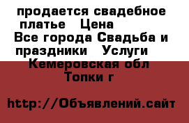 продается свадебное платье › Цена ­ 4 500 - Все города Свадьба и праздники » Услуги   . Кемеровская обл.,Топки г.